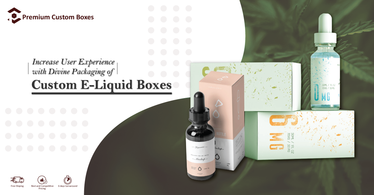 How to Create Elegant Custom E-Liquid Boxes packaging?