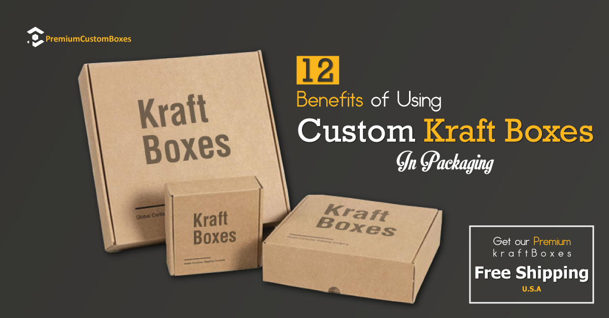 12 Benefits Of Using Custom Kraft Boxes In Packaging