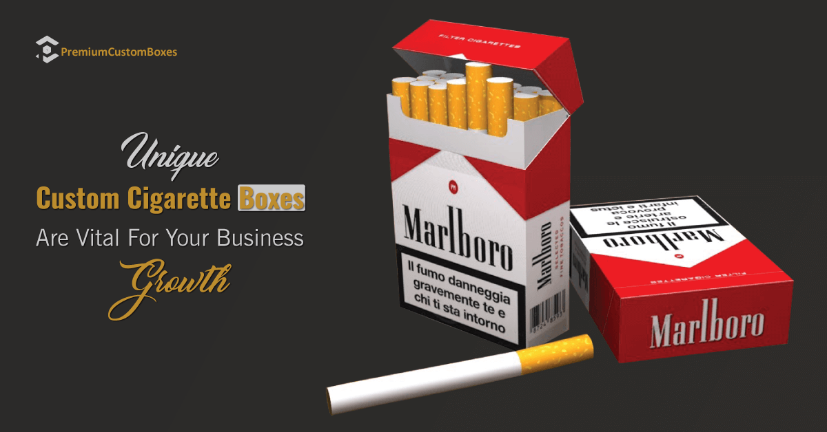 Why Unique Custom Cigarette Boxes Are Necessary For The Growth Of Your Business?